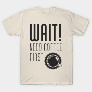 Wait! need Cofee first T-Shirt